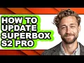 How to Update Superbox S2 Pro - Full Guide