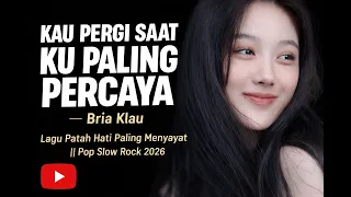 new version kau pergi saat ku paling percaya bria klau lagu galau pop slow rock ballad 2026