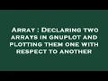 Array Declaring two arrays in gnuplot and plotting them one with respect to another