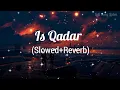 Download Lagu Is Qadar - Lofi Song - (Slowed+Reverb) Darshan Raval, Tulsi Kumar - Indian Lofi Song