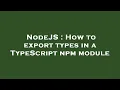 NodeJS How to export types in a TypeScript npm module