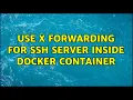 Ubuntu Use X forwarding for SSH server inside Docker container