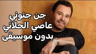 عاصي الحلاني جن جنوني بدون موسيقى 