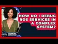 How Do I Debug ROS Services In A Complex System - Everything About Robotics Explained