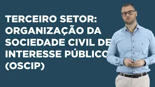Aula 03 - Terceiro Setor: Organização da Sociedade Civil de Interesse Público (OSCIP)
