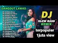Lagu DJ DANGDUT LAWAS SLOW BASS REMIX TERBARU 2025 DAN POPULER