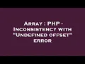 Array PHP - Inconsistency with Undefined offset error