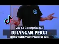 Download Lagu DJ JANGAN PERGI | JIKA KU TAK DIINGINKAN LAGI | Remix Tiktok Viral Full Bass