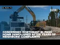 Condemned Northeast El Paso home demolished after years of neighbors complaints