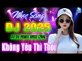 Download Lagu KHÔNG YÊU THÌ THÔI REMIX - NHẠC TRẺ 8X 9X DISCO DJ DANCE VŨ TRƯỜNG SÔI ĐỘNG - NHẠC SÀN TEST LOA 2025