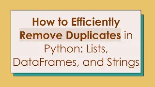 How to Efficiently Remove Duplicates in Python Lists DataFrames and Strings
