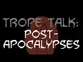 Trope Talk Post Apocalypses