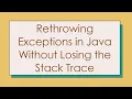 Rethrowing Exceptions in Java Without Losing the Stack Trace