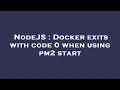 NodeJS Docker exits with code 0 when using pm2 start