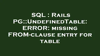 SQL Rails PG UndefinedTable ERROR missing FROM-clause entry for table