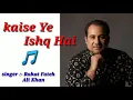 Download Lagu Kaisa Yeh Ishq Hai | Rahat Fateh Ali Khan best Song