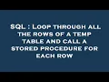 SQL Loop through all the rows of a temp table and call a stored procedure for each row