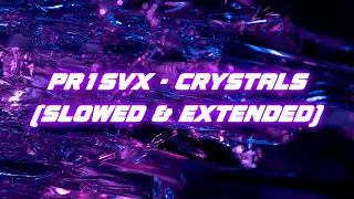 PR1SVX - Crystals (Slowed \u0026 Extended)