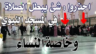 احذروا خطأ يقع فيه الرجال والنساء يبطل الصلاة في المسجد النبوي 