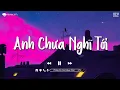 Lagu Anh Chưa Nghĩ Tới (Lofi Ver) - Phan Duy Anh | Yêu Em Thật Nhiều Đến Thế...| Nhạc Lofi Việt Buồn 2023