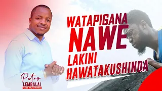 watapigana nawe lakini hawatakushinda petro lembalai