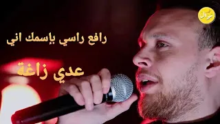عدي زاغة رافع راسي بإسمك اني            دندنها