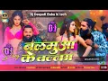 Download Lagu #dj balamua ke ballam #Samar Singh Newsong Bhojpuri jhan jhan bass rdx⚠️ Hard Dj Deepak Babu hi tech
