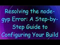 Resolving the node-gyp Error A Step-by-Step Guide to Configuring Your Build
