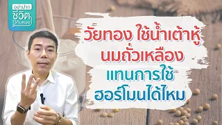  วัยทองใช้น้ำเต้าหู้หรือถั่วเหลืองแทนฮอร์โมนได้ไหม เพราะเหตุใด 