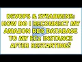 DevOps SysAdmins How do I reconnect my Amazon RDS database to my EC2 instance after restarting