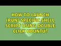Ubuntu How to launch run specific shell script using double click ubuntu