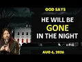 HE WILL BE GONE IN THE NIGHT A SHAKING Robin Bullock Prophecy Prophetic Word Aug 6 2026