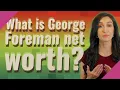 What is George Foreman net worth