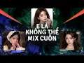 Lagu E Là Không Thể Remix, Anh Vui vs Hơn Bất Cứ Ai | TOP 4 Giai Điệu \