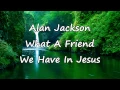 Download Lagu Alan Jackson - What A Friend We have In Jesus [with lyrics]
