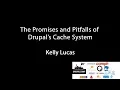 The Promises and Pitfalls of Drupal s Cache System
