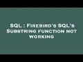 SQL Firebird s SQL s Substring function not working