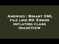 Android Binary XML file line Error inflating class ImageView