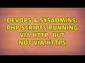 DevOps SysAdmins PHP scripts running via HTTP but not via HTTPS 2 Solutions