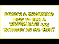 DevOps SysAdmins How to run a virtualhost 443 without an SSL cert 3 Solutions