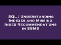SQL Understanding Indexes and Missing Index Recommendations in SSMS