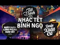 Lagu Nhạc Tết BÍNH NGỌ Remix 2026 | Tết Là Tết Sum Vầy Remix, Xuân Rồi Nâng Cái Ly