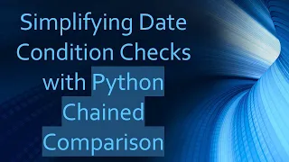 Simplifying Date Condition Checks with Python Chained Comparison
