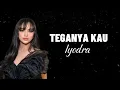 LYODRA-TEGANYA KAU(LIRIK)