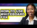 How to Use Whiteboard Fox full Guide