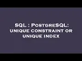 SQL PostgreSQL unique constraint or unique index