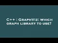 C GraphViz which graph library to use
