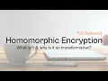 Homomorphic Encryption Explained