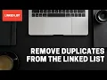 Remove duplicates from Linked List Linked List Love Babbar 450