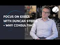 Focus on Execs with Duncan Steels - Why Consulting